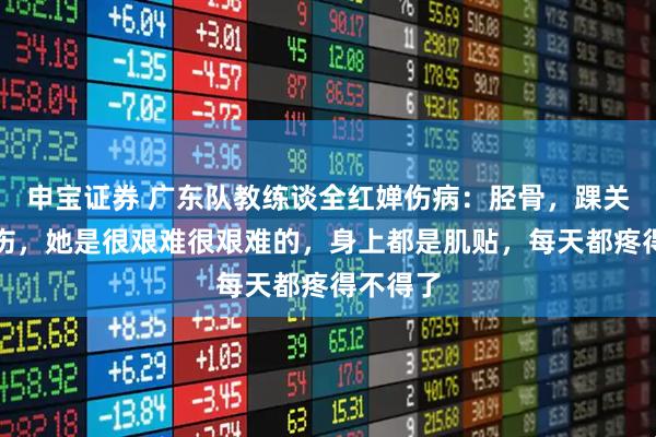 申宝证券 广东队教练谈全红婵伤病:胫骨,踝关节都有伤,她是很艰难很艰难的,身上都是肌贴,每天都疼得不得了